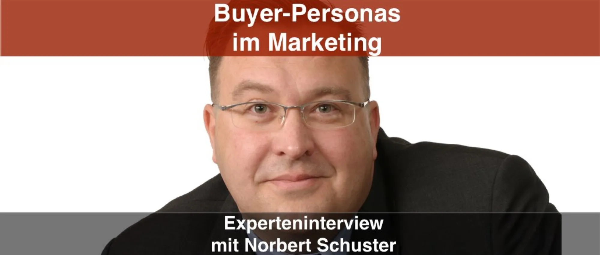Buyer Persona im Marketing: Interview mit Lead-Experte Norbert Schuster
